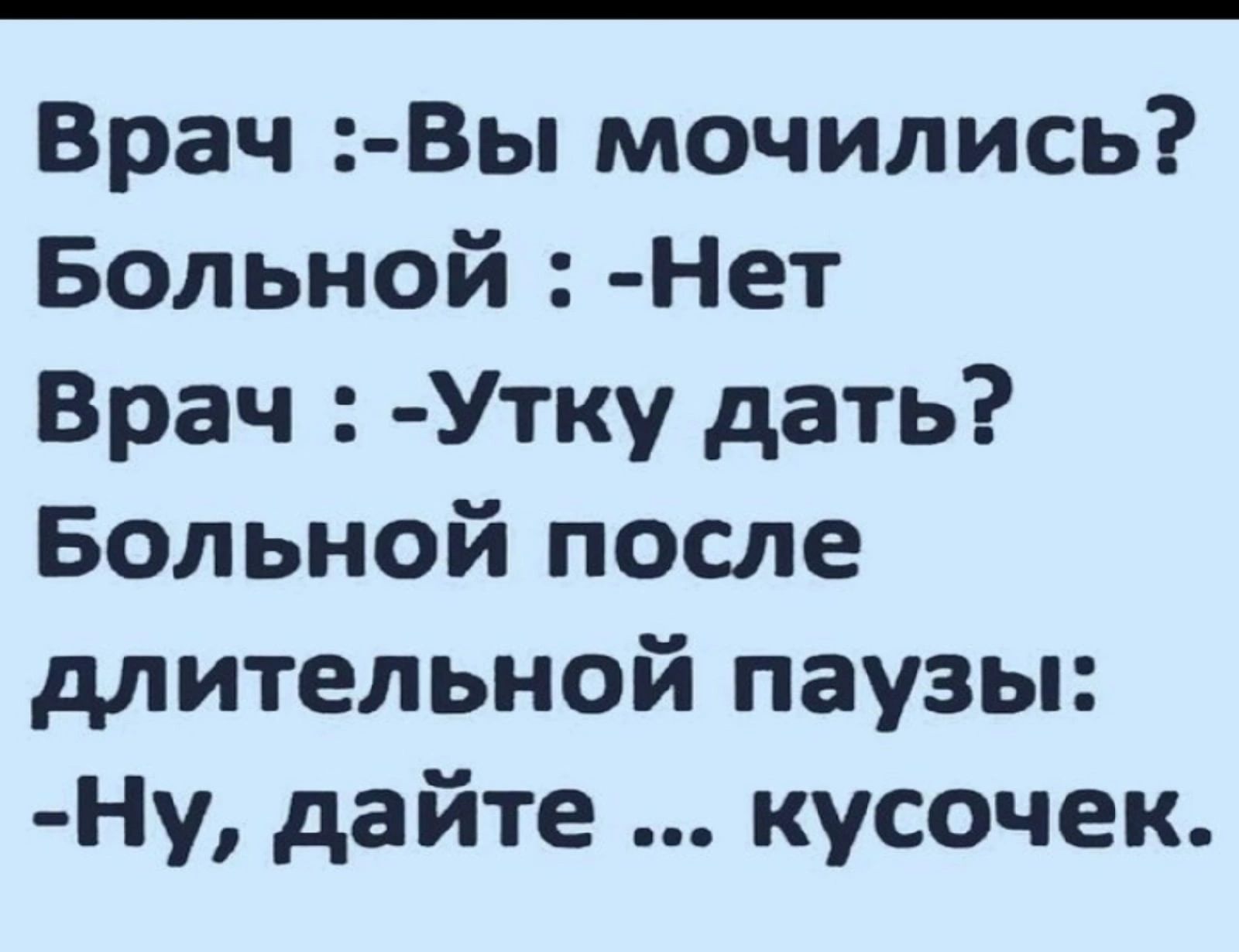 Врач Вы мочились Больной Нет Врач Утку дать Больной после длительной паузы Ну дайте кусочек