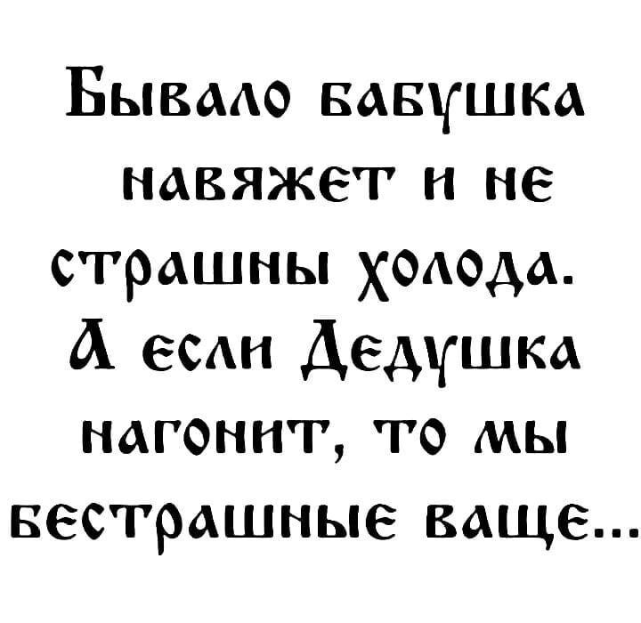 Бывмо вавушка навяжет и не страшны ходода А есдн Дедушка нагонит то мы вестрашные ваще