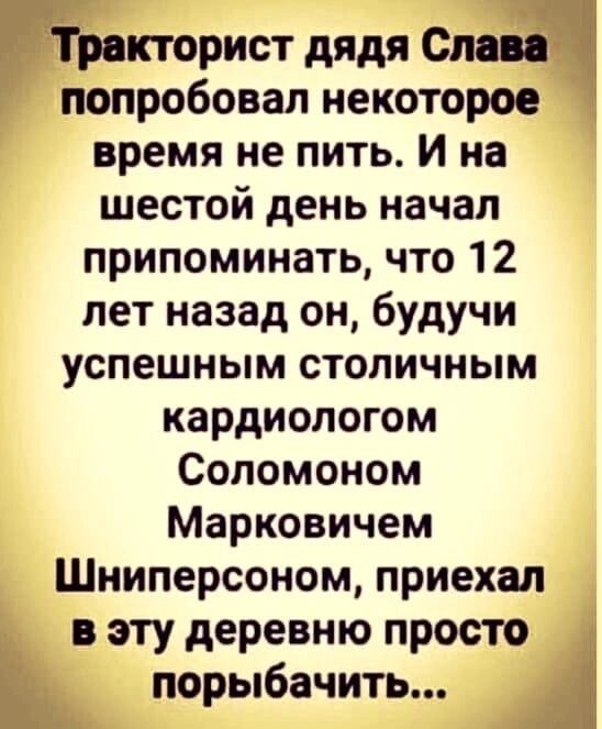 ртикторист дядя Спа оч попробовал некоторое время не пить И на шестой день начал припоминать что 12 лет назад он будучи успешным столичным кардиологом Соломоном Марковичем Шниперсоном приехал в эту деревню просто порыбачить