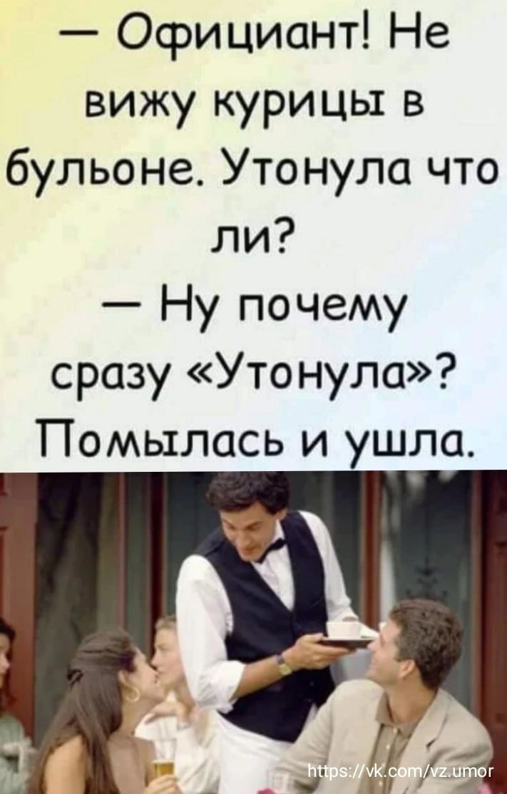 Официант Не вижу курицы в бульоне Утонула что ли Ну почему сразу Утонула Помылась и ушла