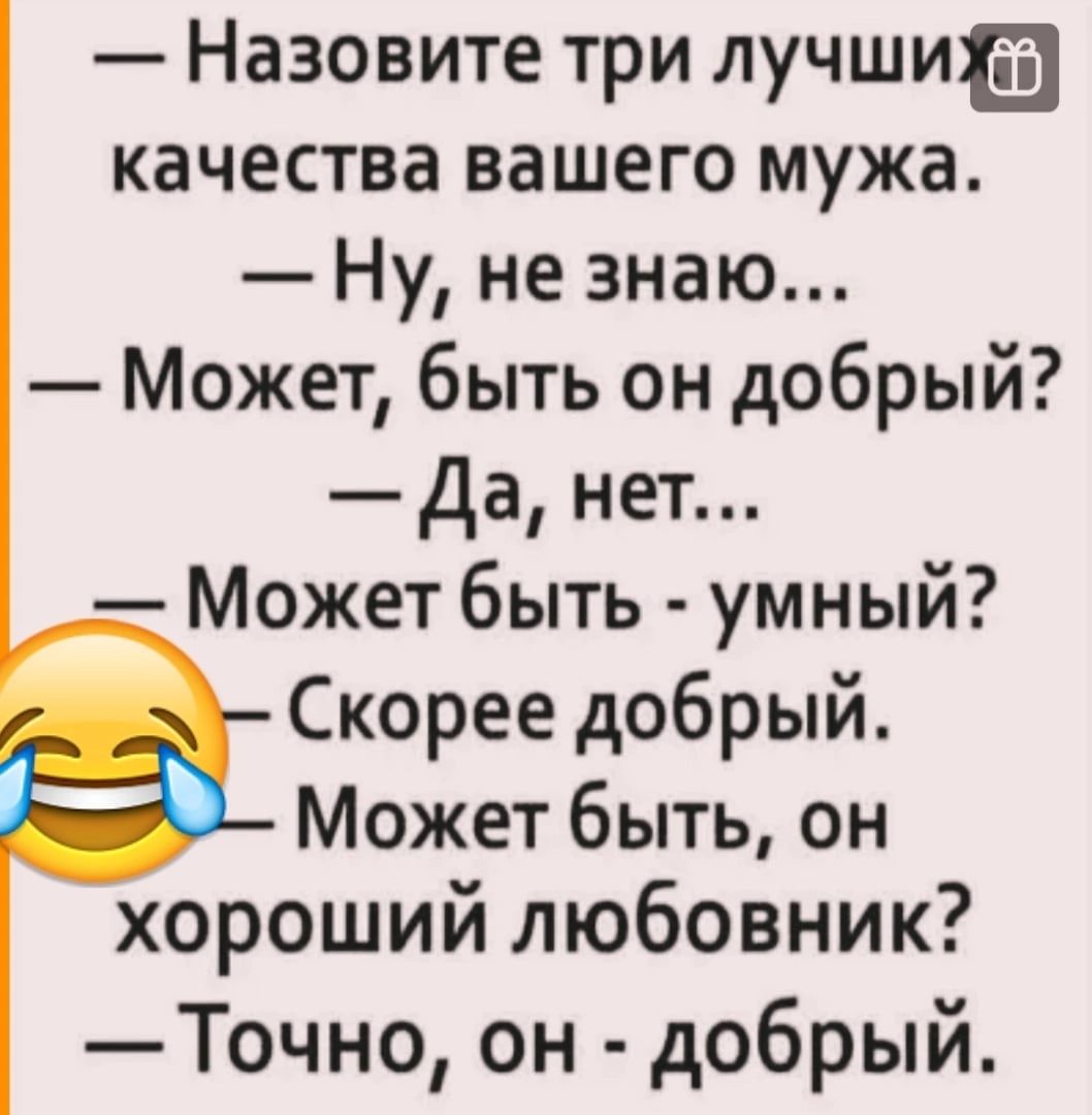 Назовите три лучшиа качества вашего мужа Ну не знаю Может быть он добрый да нет Может быть умный Скорее добрый Может быть он хороший любовник Точно он добрый