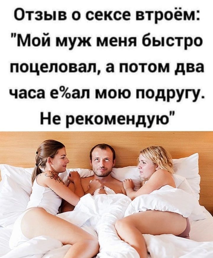 Отзыв о сексе втроём Мой муж меня быстро поцеловал а потом два часа еал мою подругу Не рекомендую твик сотп итог