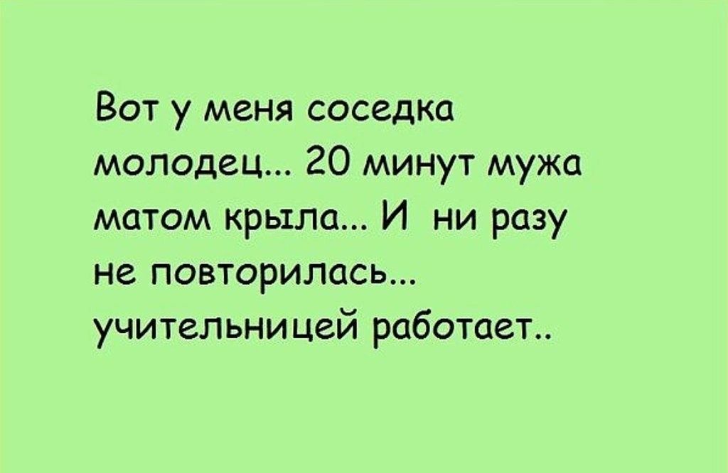 Вот у меня соседка молодец 20 минут мужа матом крыла И ни разу не повторимсь учительницей работает