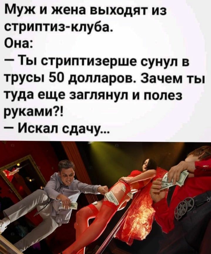 Муж и жена выходят из стриптиз клуба Она Ты стриптизерше сунул в трусы 50 долларов Зачем ты туда еще заглянул и полез руками Искал сдачу