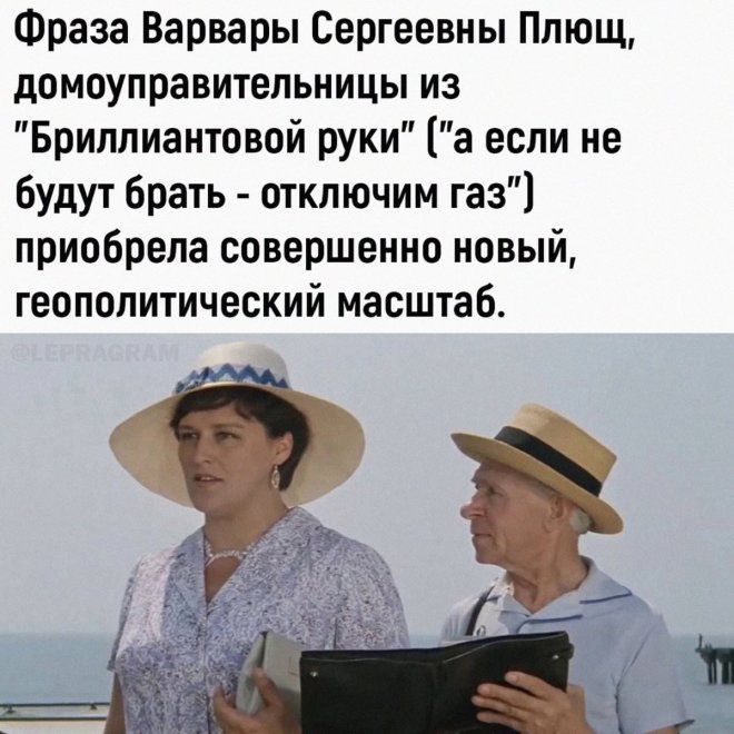 Фраза Варвары Сергеевны Плющ домоуправитепьницы из Бриплиантовой руки а если не Будут Брать отключим газ приобрела совершенно новый геополитический масштаб