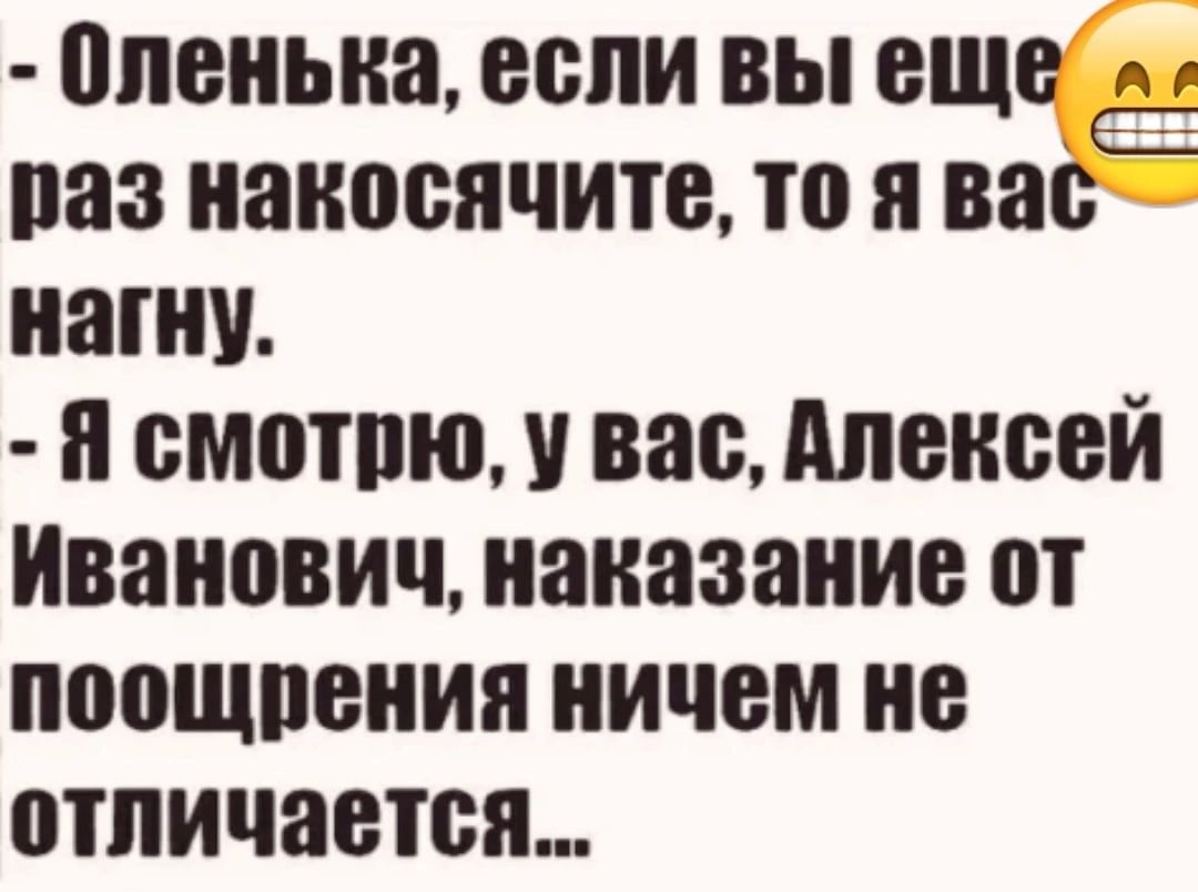 опеиыш если вы ЕЩЕ А паз ианосячите Т0 и пасс наши и смотрю У вас дпеисей иванович наказание от поощпеиия ничем не ВТПИЧЯЕЮП