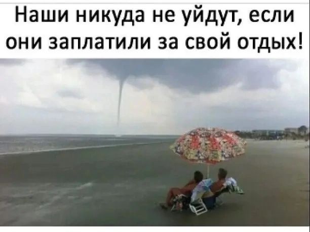 Наши никуда не уйдут если они заплатили за свой отдых