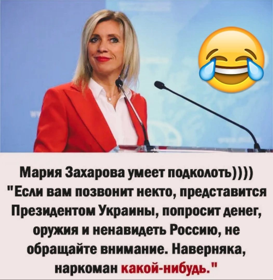 Мария Захарова умеет подкоютъ Если вам позвонит некто представится Президентом Украины попросит денег оружия и ненавидеть Россию не обращайте внимание Наверняка наркоман какой нибудь