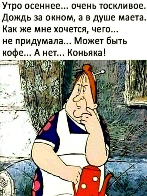 Утро осеннее очень тоскливое дождь за окном а в душе маета Как же мне хочется чего не придумала Может быть кофе А нет Коньяка