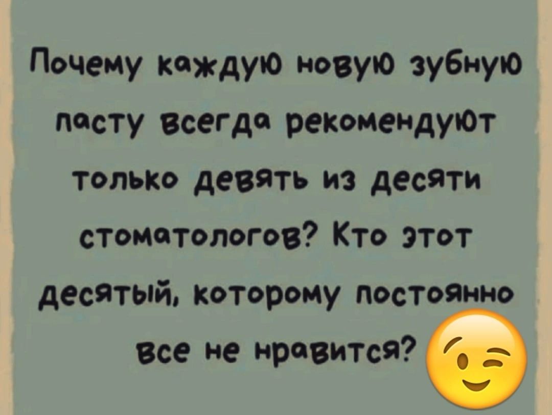 Почеиу каждую новую зубную пасту всегда репоиеидуют только девять из десяти стоматологов Кто этот десятый которому постоянно Все не нравится