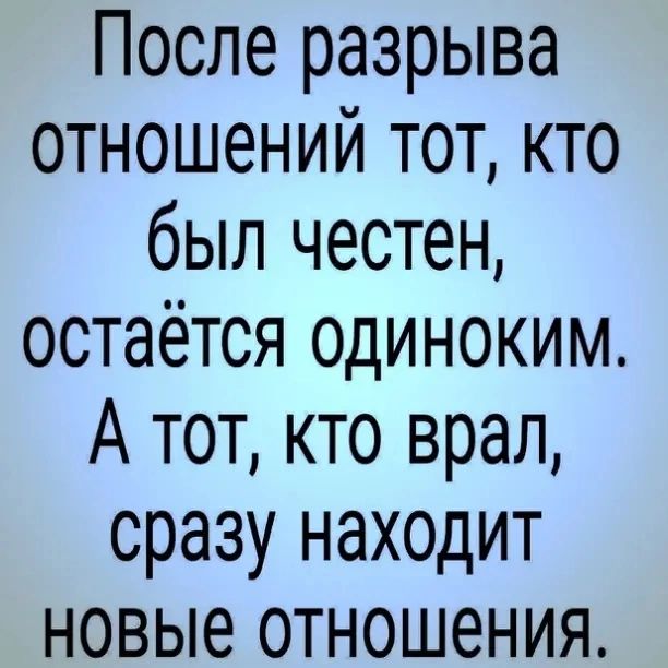 После разрыва отношений тот кто был честен остаётся одиноким А тот кто врал сразу находит новые отношения