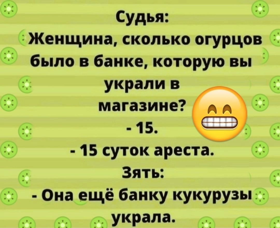 Судья Жеищииа сколько огурцов было в банке которую вы украли в магазине 15_ Ш 15 суток ареста Зять Онаещё банку кукурузы м Украла