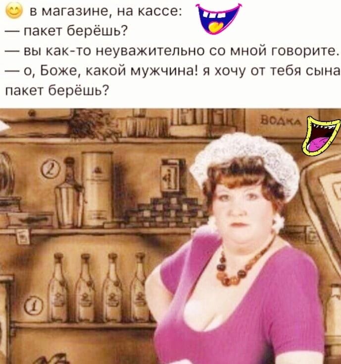 в магазине на кассе пакет берёшь вы каюте неуважительно со мной говорите _ о Боже какой мужчина и хочу от тебя сына пакет берёшь