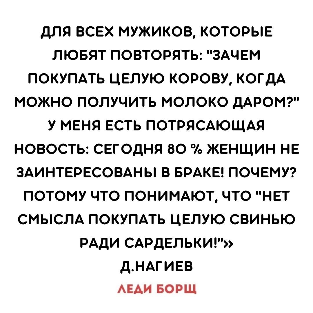 дЛЯ ВСЕХ МУЖИКОВ КОТОРЫЕ ЛЮБЯТ ПОВТОРЯТЬ ЗАЧЕМ ПОКУПАТЬ ЦЕЛУЮ КОРОВУ КОГДА МОЖНО ПОЛУЧИТЬ МОЛОКО дАРОМ У МЕНЯ ЕСТЬ ПОТРЯСАЮЩАЯ НОВОСТЬ СЕГОДНЯ 80 ЖЕНЩИН НЕ ЗАИНТЕРЕСОВАНЫ В БРАКЕ ПОЧЕМУ ПОТОМУ ЧТО ПОНИМАЮТ ЧТО НЕТ СМЫСЛА ПОКУПАТЬ ЦЕЛУЮ СВИНЬЮ РАДИ САРДЕЛЬКИГЪ ДНАГИЕВ АЕАИ БОРЩ