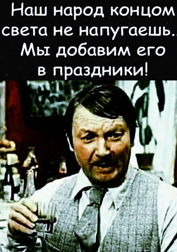 Наш народ концом света не напугскешь Мы добавим его в праздники