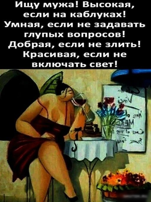 Ищу мужа Высокая если на каблуках Умная если не задавать глупых вопросов добрая если не злить Красивая если не включать свет эммм пи