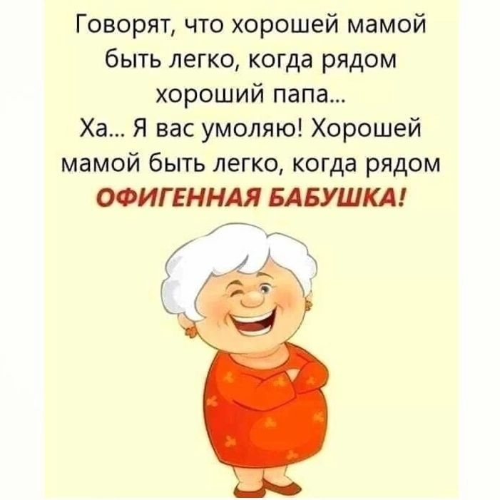 Говорят что хорошей мамой быть легко когда рядом хороший папа Ха Я вас умоляю Хорошей мамой быть легко когда рядом ОФИГЕННАЯ БАБУШКА ёё