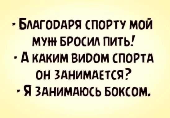 Бмгоодря спорту мой муж БРОСИА пить А кдким виоом СПОРТА он зднимдътся я зднимдюсь Боксом