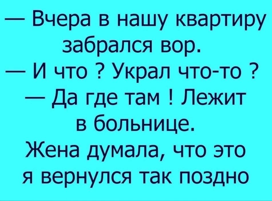Вчера в нашу квартиру забрался вор И что Украл что то Да где там Лежит в больнице Жена думала что это я вернулся так поздно