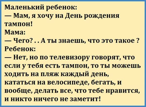 Маленький ребенок Мам я хочу на День рождения тампон Мама Чего А ты знаешь что это такое Ребенок Нет но по телевизору говорят что если у тебя есть тампон то ты можешь ходить на пляж каждый день кататься на велосипеде бегать и вообще делать все что тебе нравится и никто ничего не заметит