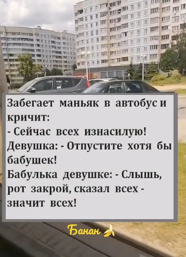 Забегает маньяк в автобуси кричит Сейчас всех изнасилую Девушка Отпустите хотя бы бабушек Бабулька девушке Слышь рот закрой сказал всех значит всех