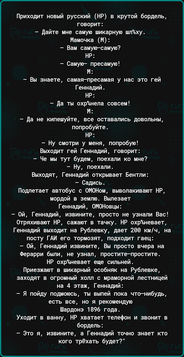 Приходит иовнй русский НР в крутой бордель говорит дайте ине саиую шикарную птъху Мамочка м Ван саду самую ир Саиуш пресаиую м Вы знаете самаяпресным у нас эти тей Геннадий нг да ты ихрчвнела спасен н да не килешуйте все оставались довольны попробуйте нг Ну сиотри у меня попробую Выходит гей Геннадий Гопприт Че вы тут буден поехали кп пив Ну пвехдпио Выходят Геннадий открывает Бентли Садись Помета