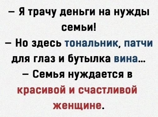 Я трачу деньги на нужды семьи Но здесь тональник патчи для глаз и бутылка вина Семья нуждается в красивой и счастливой женщине