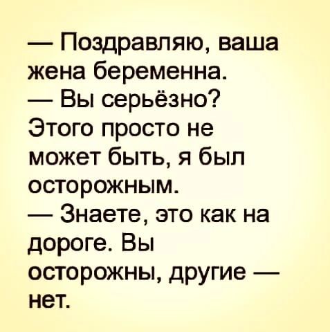 Поздравляю ваша жена беременна Вы серьёзно Этого просто не может быть я был осторожным Знаете это как на дороге Вы осторожны другие нет