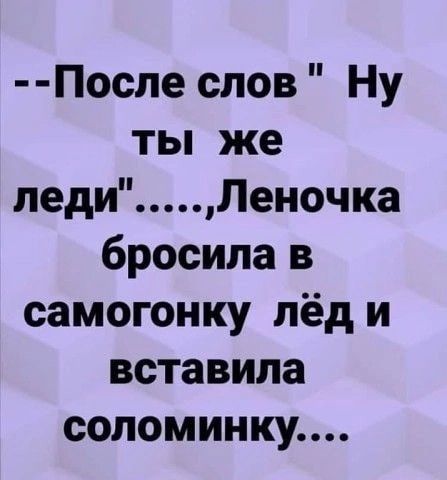 После слов Ну ты же леди Леночка бросила в самогонку лёд и вставила соломинку