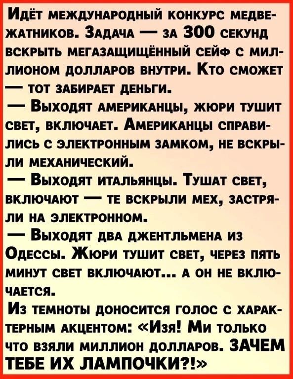 Идет междуняродный конкурс медве ждтникоп ЗАдАчА и 300 секунд вскрыть мегяздщищениый сейо с мил лионом доллдрон внутри Кто сможет тот здеирдет деньги Выходят Америкмщы жюри тушит свет включдет Америкяицы сприн лись с электронным пиком не вскры ли мехднический Выходят итдльянцы Тушдт свет нключяют те вскрыли мех истри ли ия электронном Выходят дп джентльменд из Одессы Жюри тушит свет через пять мин