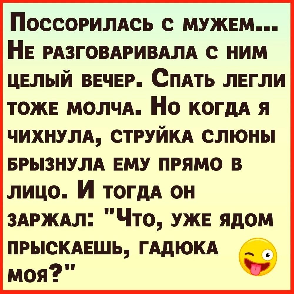 Поссогилдсь с мужвм НЕ рдзговдривдлд с ним целый вечер СпАть легли тож молчд Но КОГдА я чихнулд струйкд слюны вгызнулд ЕМУ прямо в лицо И ТОГДА он здгждл Что уж ядом пгыскдвшь ГАдЮКА _ _ моя