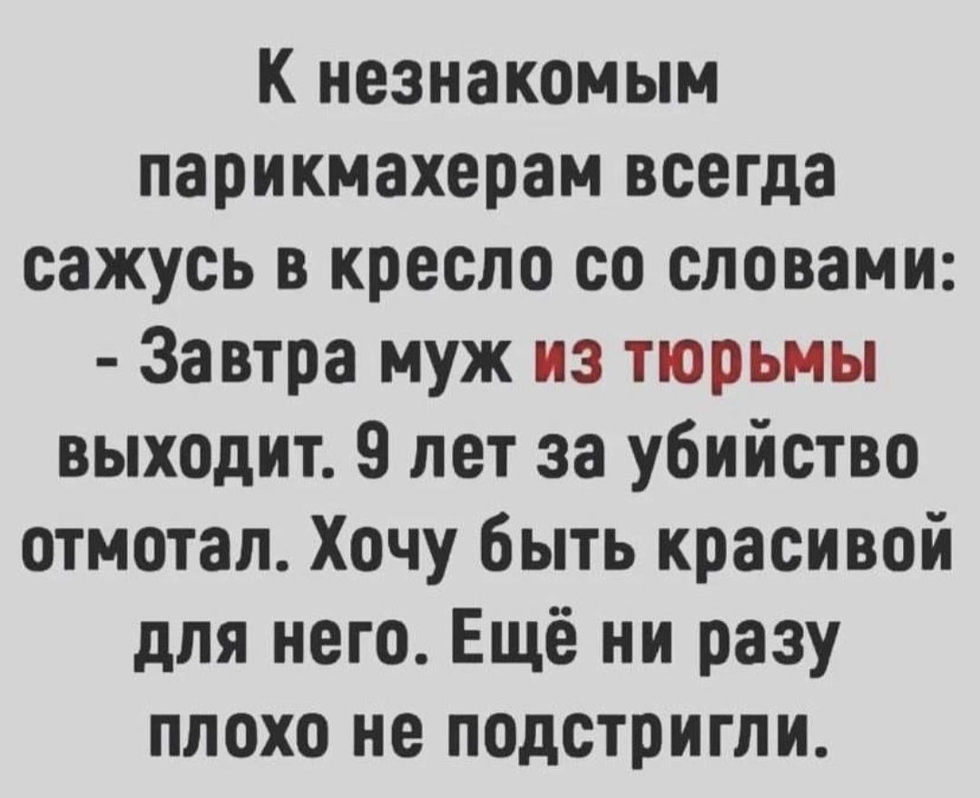 К незнакомым парикмахерам всегда сажусь в кресло со словами Завтра муж из тюрьмы выходит 9 лет за убийство отмотап Хочу быть красивой для него Ещё ни разу плохо не подстригли