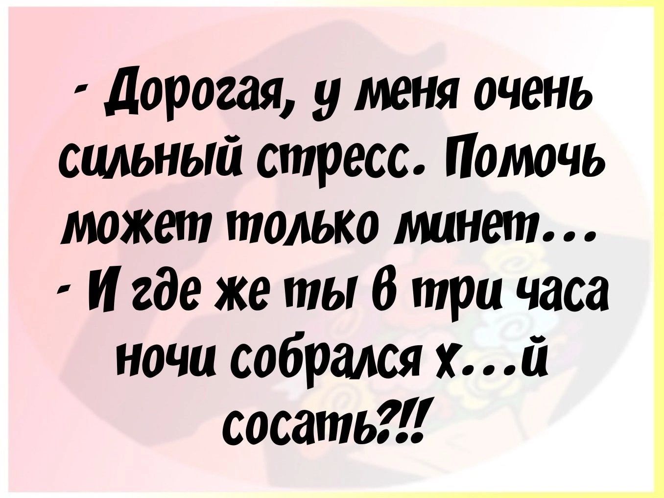 дорогая у меня очень сильный апресс Помочь может только тмин и где же ты 6 три часа ночи собрался хй сосать