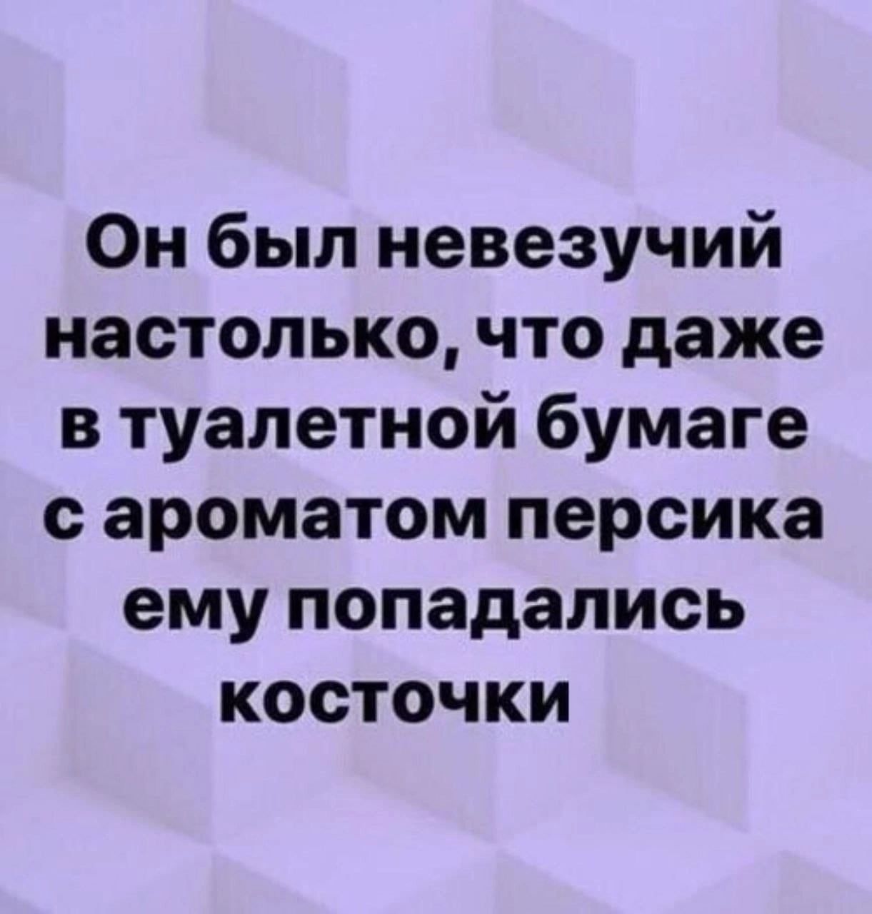 Он был невезучий настолько что даже в туалетной бумаге с ароматом персика ему попадались косточки