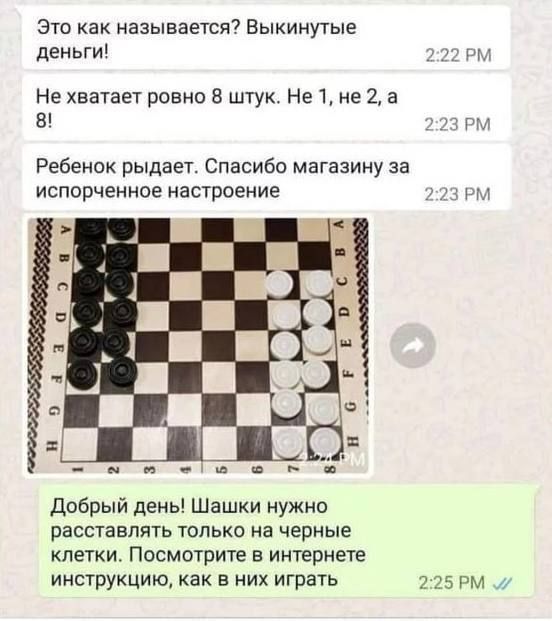 это как называется Выкинутые деньги и Не хватает ровно 9 штук Не 1 не 2 а в Ребенпк рыдает Спасибо магазину за испорченное настроение добрый день Шашки нужно РВССТЗВЛЙТЬ ТОЛЬКО на черные КЛЕТКИ ПОСМОТРИТЕ В ИНТЕРНЕТЕ инструкцию как в них играть 225 пм