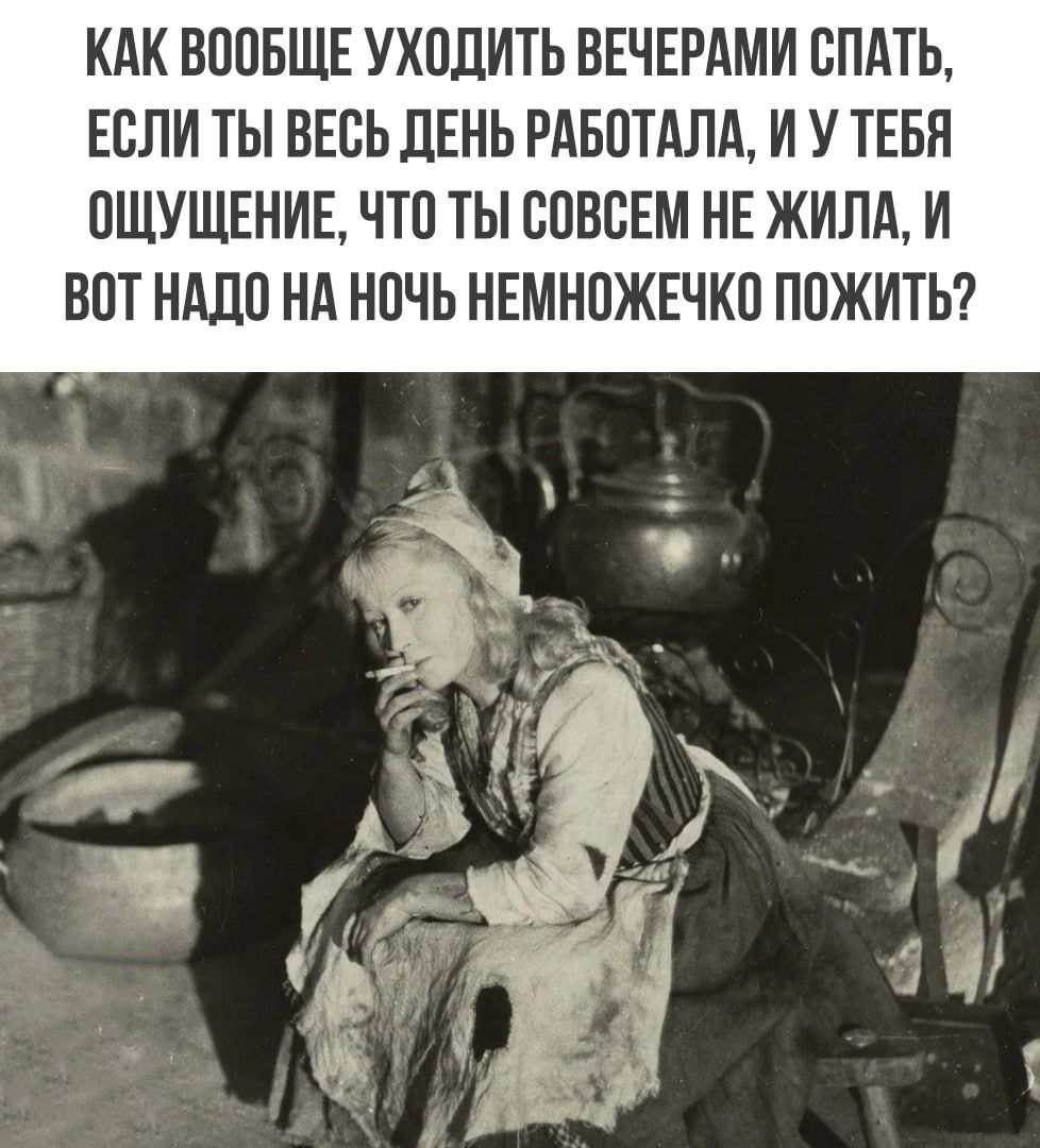 КАК ВООБЩЕ УХОДИТЬ ВЕЧЕРАМИ СПАТЬ ЕСЛИ ТЫ ВЕСЬ ДЕНЬ РАБОТАЛА И У ТЕБЯ ОЩУЩЕНИЕ ЧТО ТЫ СОВСЕМ НЕ ЖИЛА И ООТ НАДО Нд НОЧЬ НЕМНОЖЕЧКО ПОЖИТЬ