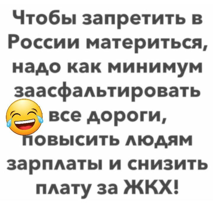 Чтобы запретить в России материться надо как минимум заасфаАьтировать 9 все дороги овысить людям зарплаты и снизить плату за ЖКХ