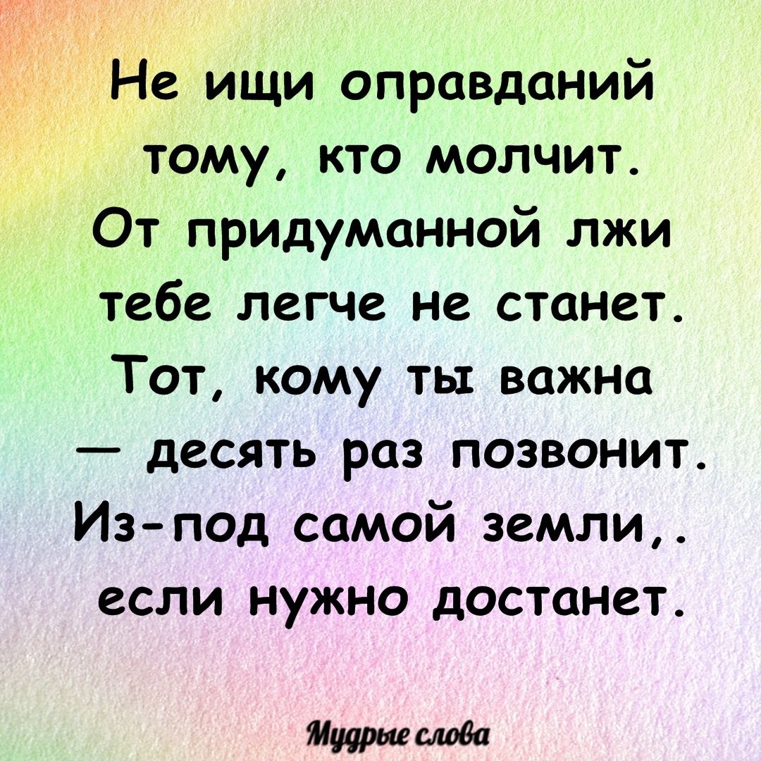 Не ищи оправданий тому кто молчит От придуманной лжи тебе легче не станет Тот кому ты важна десять раз позвонит Из под самой земли если нужно достанет