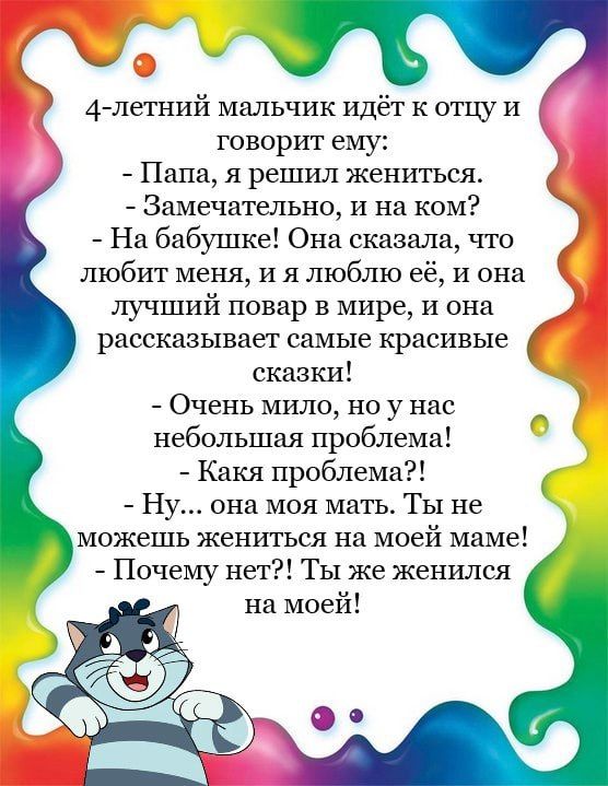 4 летний мальчик Идёт к от и говорит ему Папа я решщ жениться Замечательно и на ком На бабушке Она сказала что любит меня и я люблю её и она лучший повар в мире и она рассказывает самые красивые сказки ОЧЕНЬ ИИЛО НО у ПЗС небольшая проблема Какя проблема Ну она моя мать Ты не можешь жениться на моей маме Почему нет Ты же женился на моей