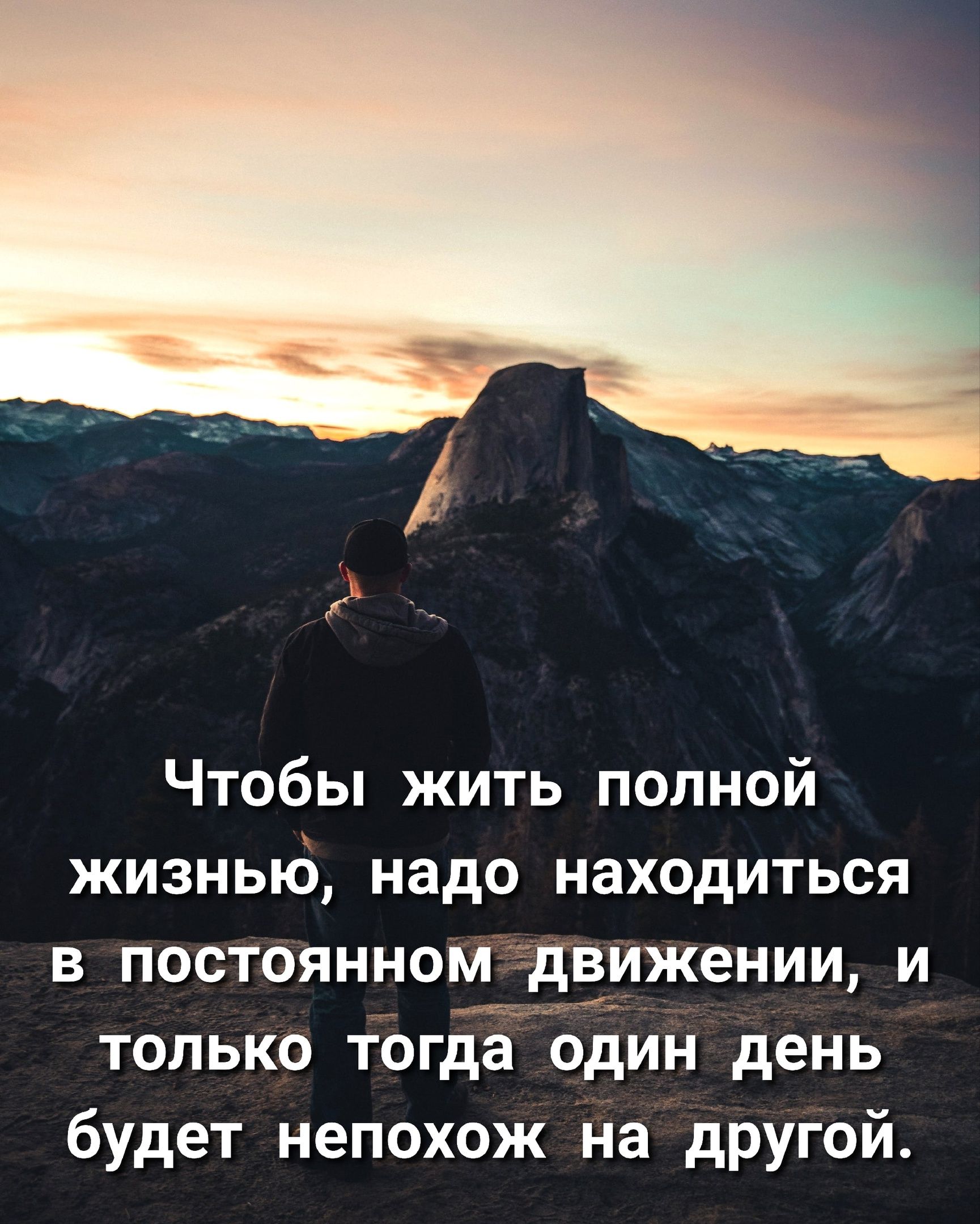 Чтобы жить полной жизнью надо находиться в постоянном движении и только тогда один день будет непохож на дРУгой