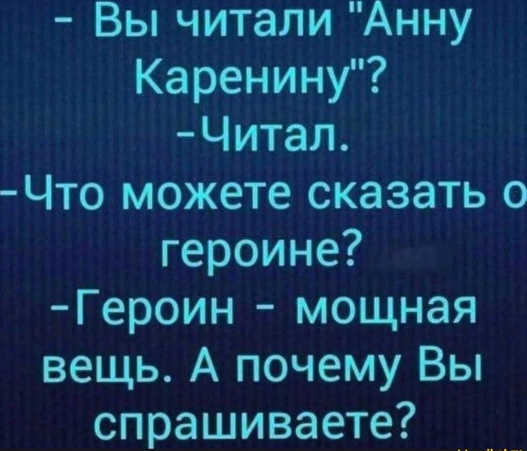 Вы читали Анну Каренину Читал ЧТо можете сказать о героине Героин мощная вещь А почему Вы спрашиваете