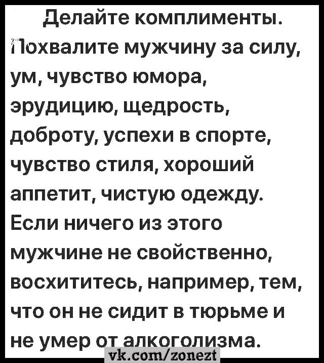 делайте комплименты Похвалите мужчину за силу ум чувство юмора эрудицию щедрость доброту успехи в спорте чувство стиля хороший аппетит ЧИСТУЮ одежду ЕСЛИ НИЧЗГО ИЗ ЭТОГО мужчине не СВОЙСТВЗННО ВОСХИТИТЕСЬ например тем ЧТО ОН не СИДИТ В тюрьме И не ме ОТВПКОГОЛИЗМЭ У р умеешиона