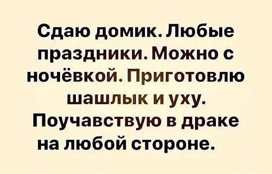 Сдаю домик Любые праздники Можно с ночёвкой Приготовлю шашлык и уху Поучавствую в драке на любой стороне