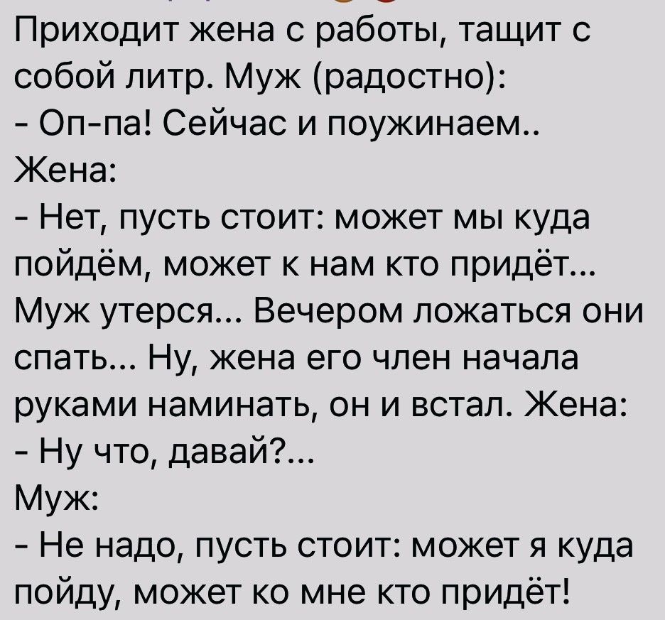 Приходит жена с работы тащит собой литр Мук радостно Оппа Сейчас и поужинаем Жена Нет пусть стоит может мы куда пойдём может к нам кто придёт Муж утерся Вечером пожаться они спать Ну жена его член начала руками наминать он и встал Жена Ну что давай Муж Не надо пусть стоит может я куда пойду может ко мне кто придёт