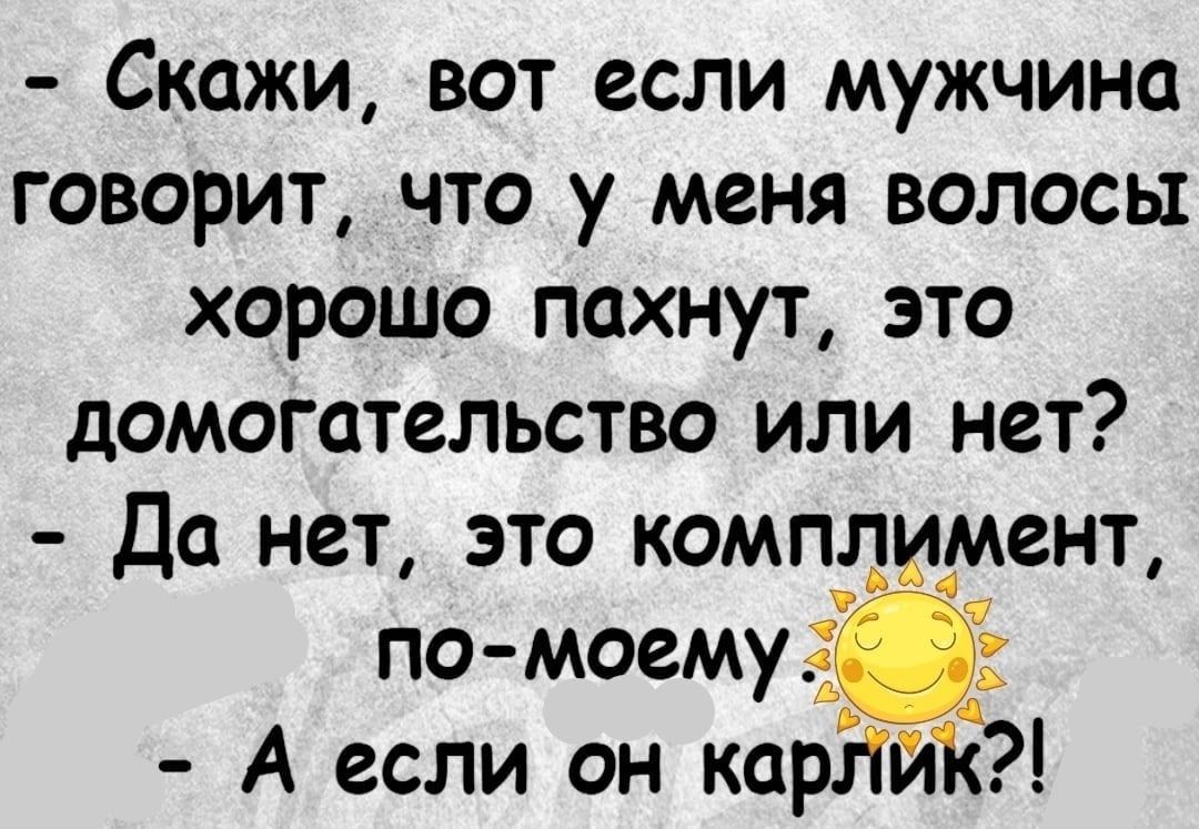 Скажи вот если мужчина говорит что у меня волосы хорошо пахнут это домогательства или нет Да нет это комплимент по моему А если он карНйК