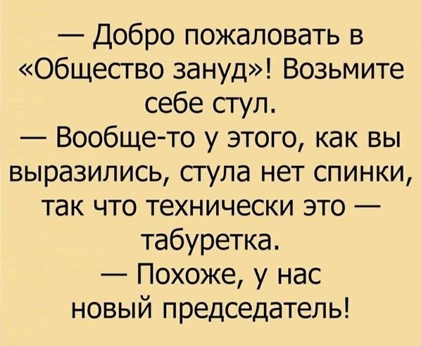 Добро пожаловать в Общесгво зануд Возьмите себе ступ Вообще то у этого как вы выразились сгупа нет спинки так что технически это табуретка Похоже у нас новый председатель