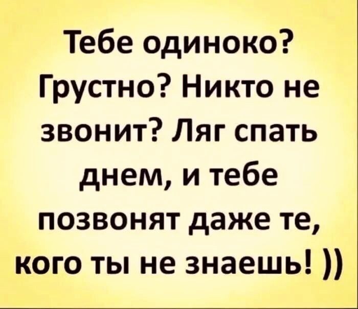 Тебе одиноко Грустно Никто не звонит Ляг спать днем и тебе позвонят даже те кого ты не знаешь