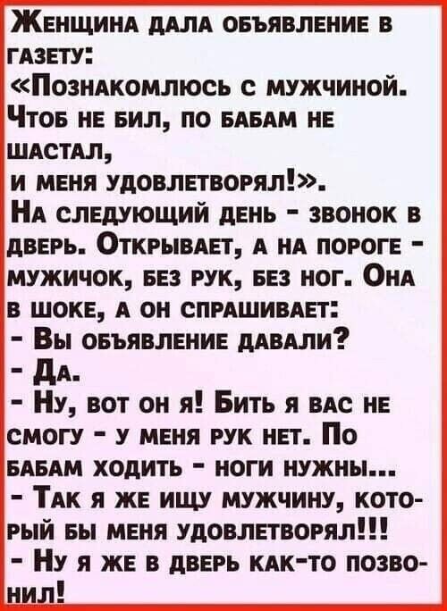 ЖЕНЩИНА ддлд овъявлвнив в гдзвту Позндкомлюсь с мужчиной Чтов НЕ вил по ним НЕ шистдл и мвня удовлвтвогял НА слвдующий двнь звонок в дверь Открывдвт А А порог мужичок 53 гук вез ног Они в шок А он СПРАШИВАЕТ Вы овъявлвнин мили дм Ну вот он я Бить я ндс НЕ смогу у меня рук нет По мым ходить ноги нужны ТАК я же ищу мужчину кото рый вы мгня удовлетворял Ну я ж в двврь мк то позво 11