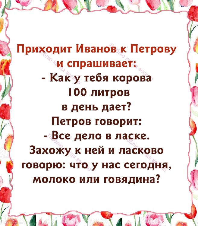 13 Приходит Иванов к Петрову и спрашивает Как у тебя корова 00 литров в день дает Петров говорит Все дело в ласке Захожу к ней и ласково говорю что у нас сегодня молоко или говядина