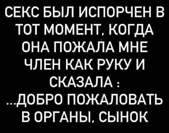 СЕКС БЫЛ ИСПОРЧЕН В ТОТ МОМЕНТ КОГДА ОНА ПОЖАЛА МНЕ ЧЛЕН КАК РУКУ И СКАЗАЛА ДОБРО ПОЖАЛОВАТЬ В ОРГАНЫ СЫНОК